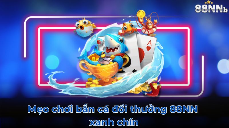 Mẹo chơi Bắn cá 88NN xanh chín