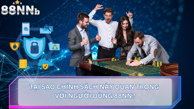 Tại sao chính sách này quan trọng với người dùng 88NN?