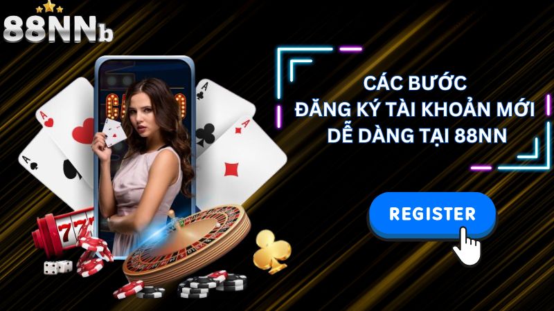 Các bước đăng ký tài khoản mới dễ dàng tại 88NN