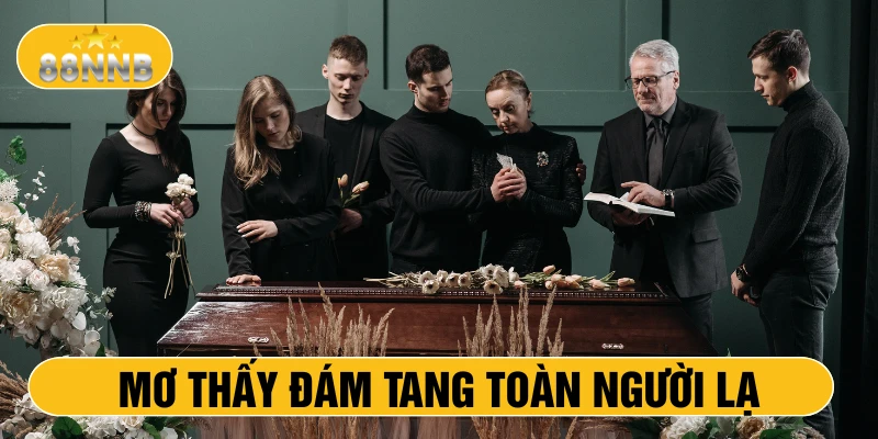 Mơ thấy đám tang toàn người lạ