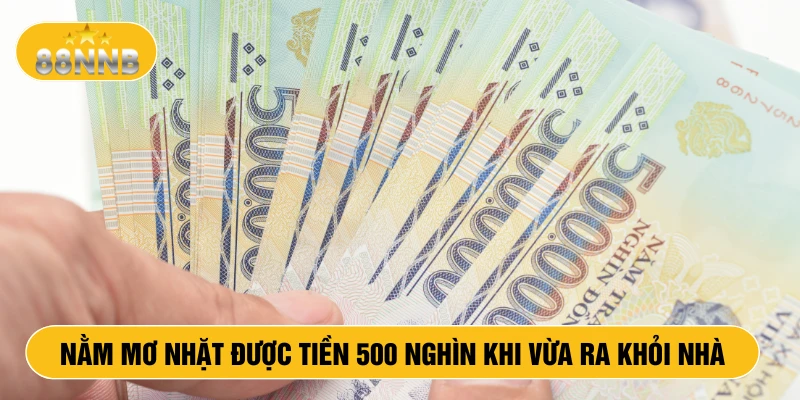 Nằm mơ nhặt được tiền 500 nghìn khi vừa ra khỏi nhà