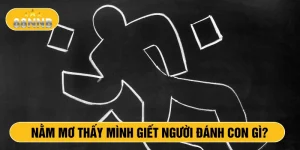 Nằm mơ thấy mình giết người đánh con gì
