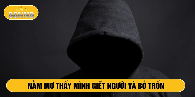 Nằm mơ thấy mình giết người và bỏ trốn