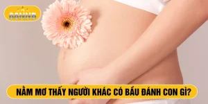 Nằm mơ thấy người khác có bầu đánh con gì