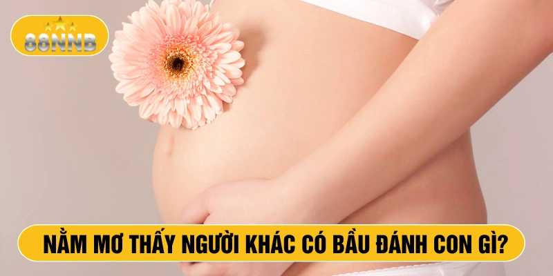 Nằm mơ thấy người khác có bầu đánh con gì