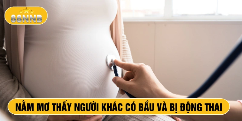 Nằm mơ thấy người khác có bầu và bị động thai