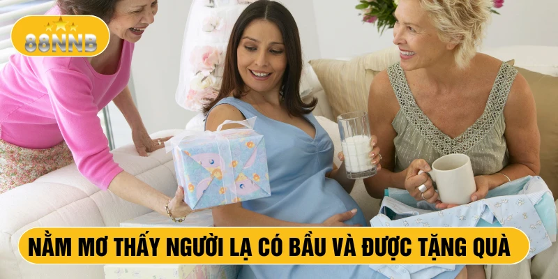 Nằm mơ thấy người lạ có bầu và được tặng quà