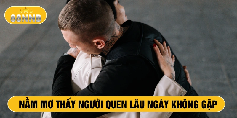 Nằm mơ thấy người quen lâu ngày không gặp