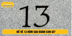 Đề về 13 hôm sau đánh con gì