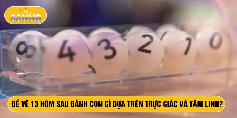 Đề về 13 hôm sau đánh con gì dựa trên trực giác và tâm linh