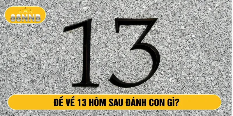 Đề về 13 hôm sau đánh con gì