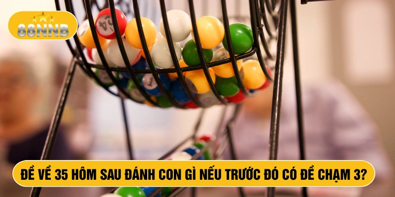 Đề về 35 hôm sau đánh con gì nếu trước đó có đề chạm 3