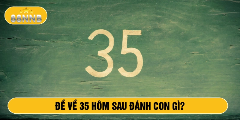 Đề về 35 hôm sau đánh con gì