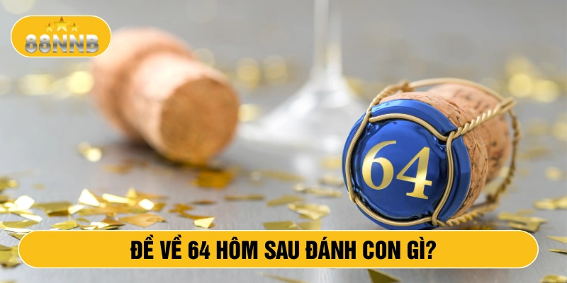 Đề về 64 hôm sau đánh con gì