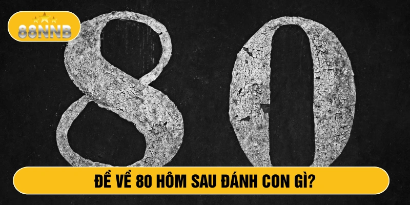 Đề về 80 hôm sau đánh con gì