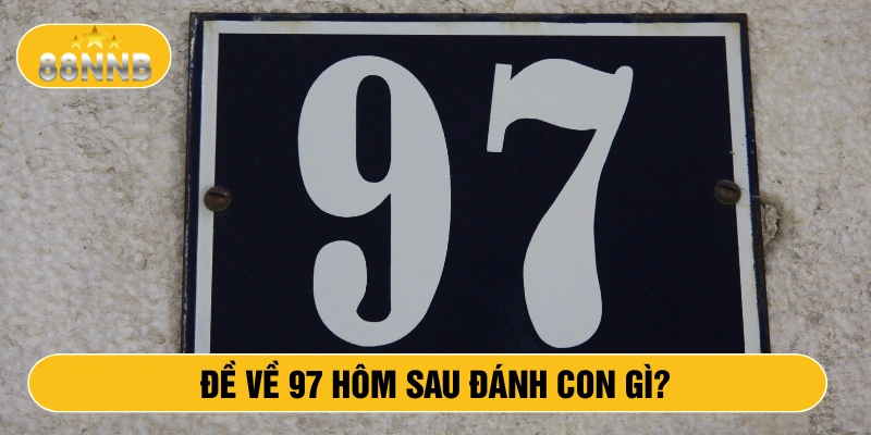 Đề về 97 hôm sau đánh con gì