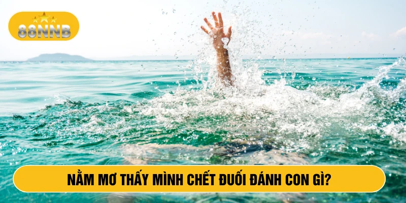 Nằm mơ thấy mình chết đuối đánh con gì