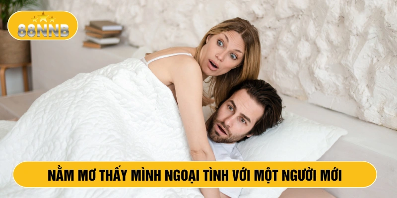 Nằm mơ thấy mình ngoại tình với một người mới