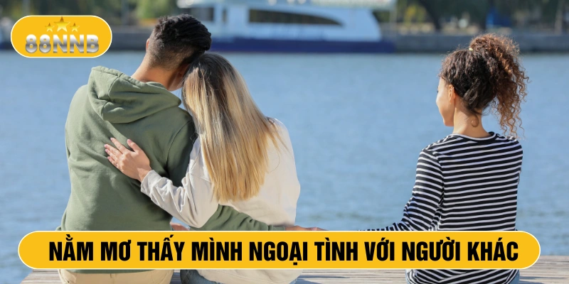 Nằm mơ thấy mình ngoại tình với người khác