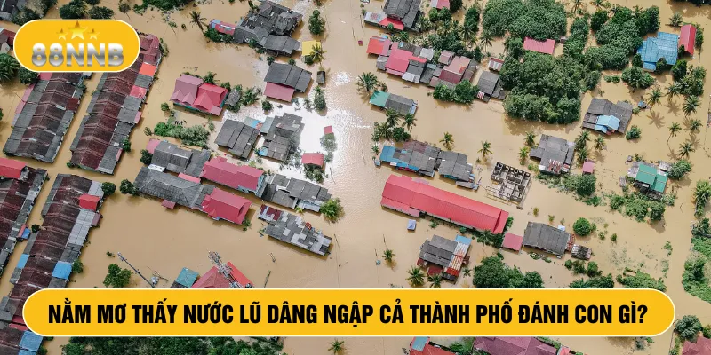 Nằm mơ thấy nước lũ đang ngập cả thành phố đánh con gì