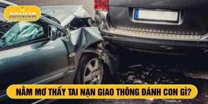 Nằm mơ thấy tai nạn giao thông đánh con gì