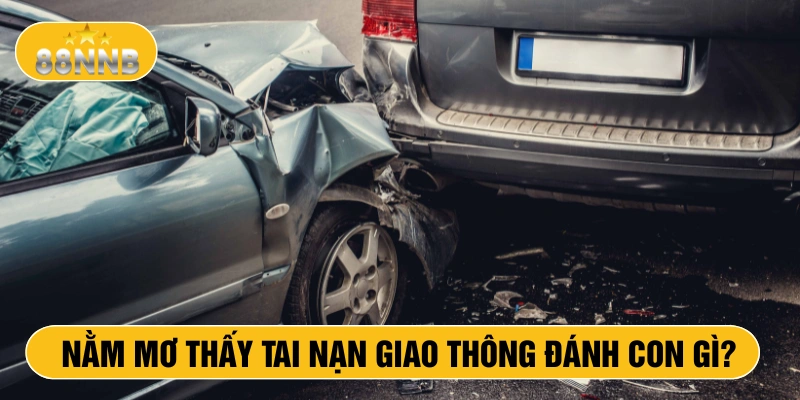 Nằm mơ thấy tai nạn giao thông đánh con gì