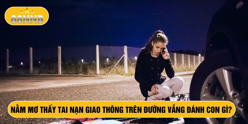 Nằm mơ thấy tai nạn giao thông trên đường vắng đánh con gì