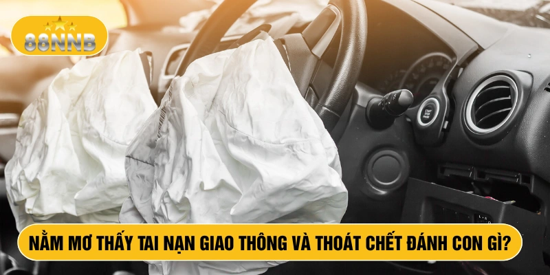 Nằm mơ thấy tai nạn giao thông và thoát chết đánh con gì