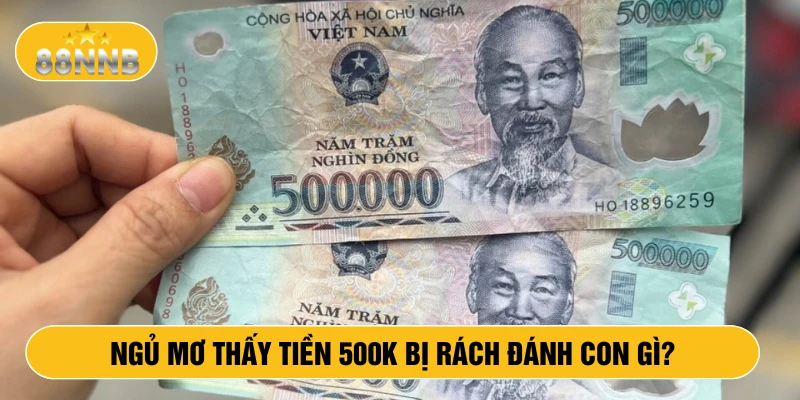 Ngủ mơ thấy tiền 500k bị rách đánh con gì