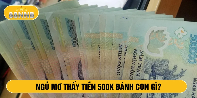 Ngủ mơ thấy tiền 500k đánh con gì