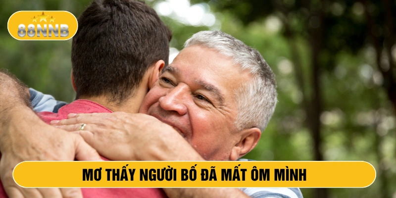 Mơ thấy người bố đã mất ôm mình